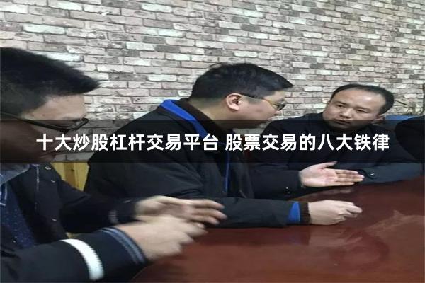 十大炒股杠杆交易平台 股票交易的八大铁律