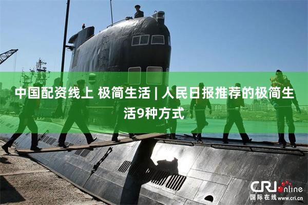 中国配资线上 极简生活 | 人民日报推荐的极简生活9种方式